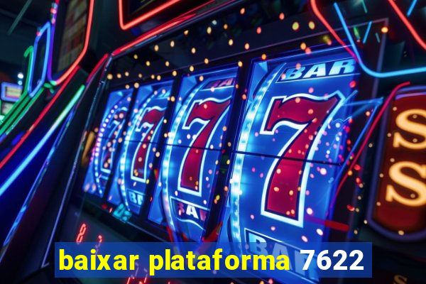 baixar plataforma 7622